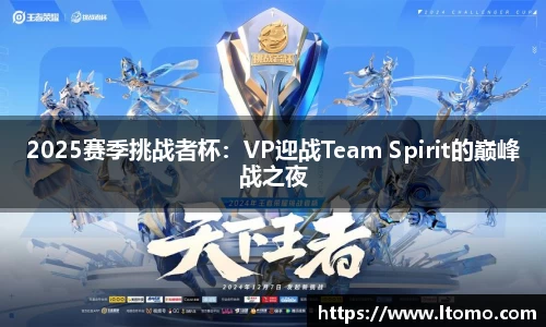2025赛季挑战者杯：VP迎战Team Spirit的巅峰战之夜